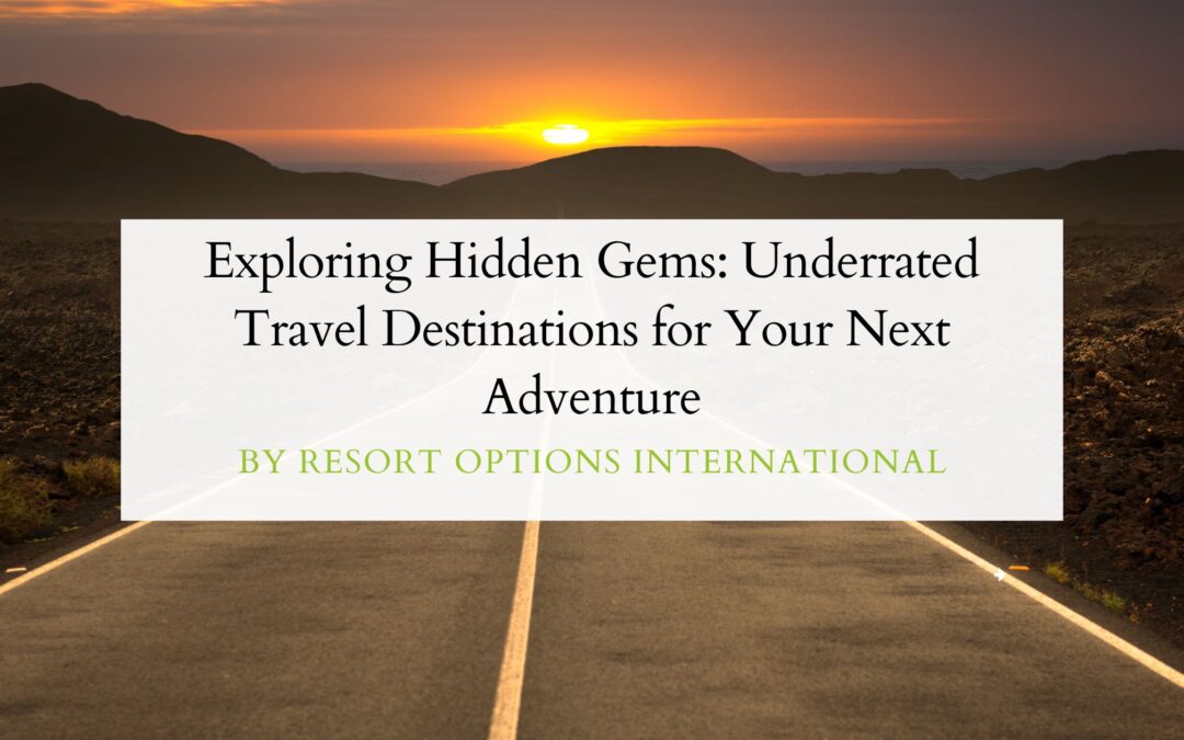 Exploring Hidden Gems: Underrated Travel Destinations for Your Next Adventure